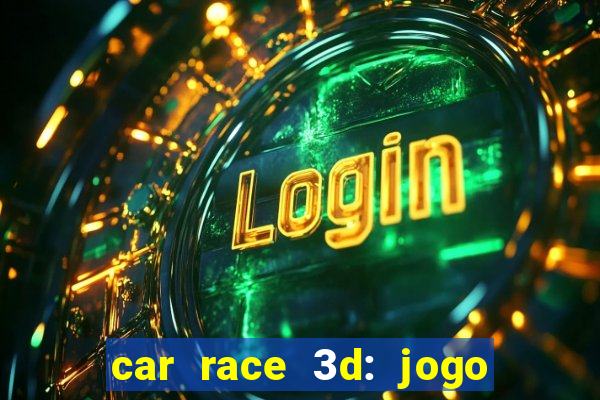 car race 3d: jogo de carros